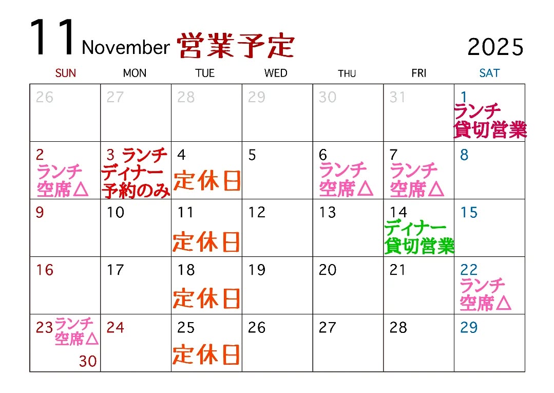 11月の営業予定ご案内です。
11月もありがたいことに団体様のご予約多くいただいております。
申し訳ございませんが、以下は変則営業日となります。
◎11/1(土)ランチ貸切営業
◎11/3(月)ランチとディナー共に貸切営業
◎11/14(金)ディナー貸切営業
※空席△は空きわずかの日となります。
特にランチタイムはご予約で満席日が増えるかと思いますが、何卒ご理解のほどよろしくお願い申し上げます。
また変更がございましたらインスタグラムにて投稿させていただきます。